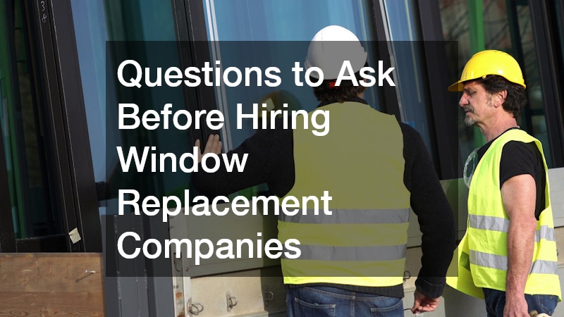 Questions to Ask Before Hiring Window Replacement Companies