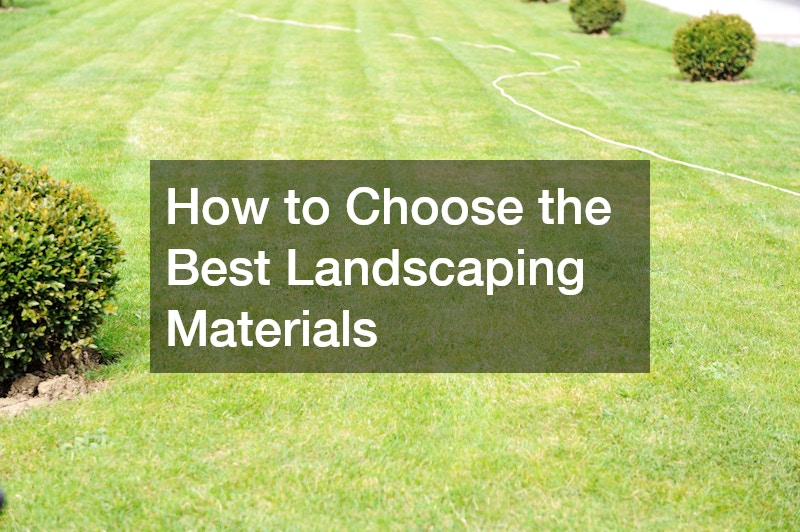 How to Choose the Best Landscaping Materials