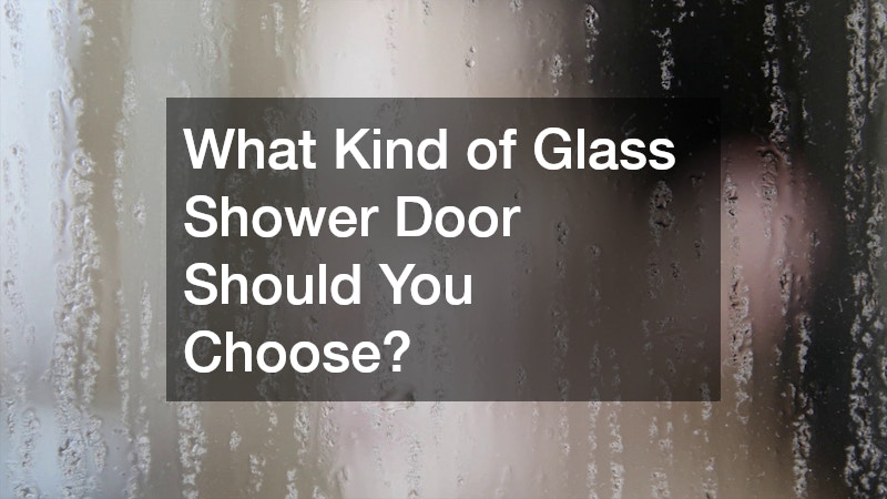 What Kind of Glass Shower Door Should You Choose?