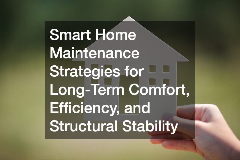 Smart Home Maintenance Strategies for Long-Term Comfort, Efficiency, and Structural Stability