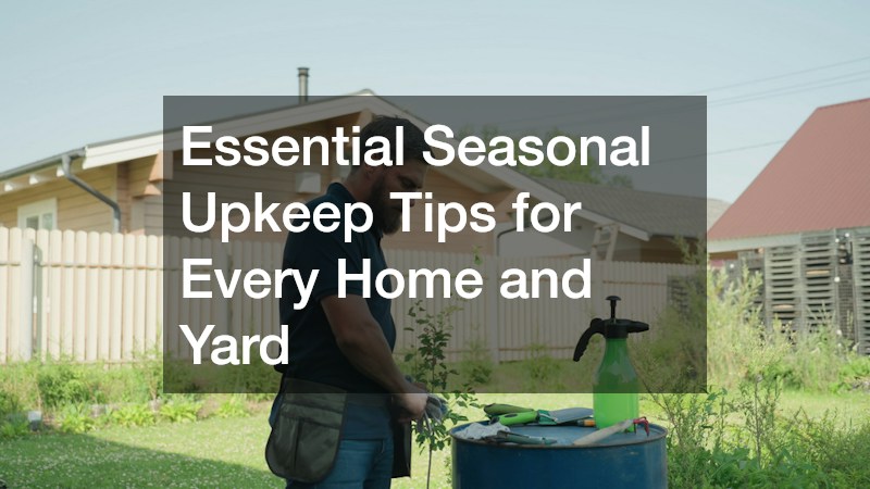 Essential Seasonal Upkeep Tips for Every Home and Yard